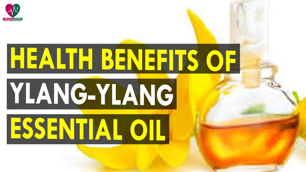 Health Benefits Of Ylang Ylang Essential Oil Health Sutra Best