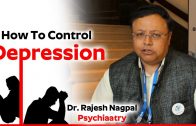Depression: How to Control Depression – Dr  Rajesh Nagpal – Psychiatry – Health Tips