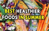 Best Healthier Foods in Summer – Summer Health Tips